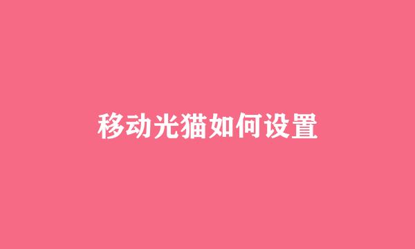 移动光猫如何设置