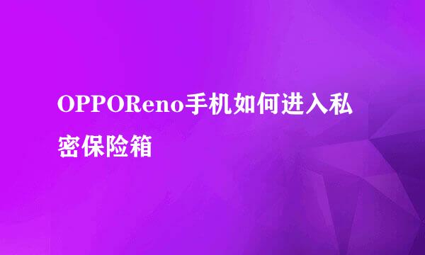 OPPOReno手机如何进入私密保险箱
