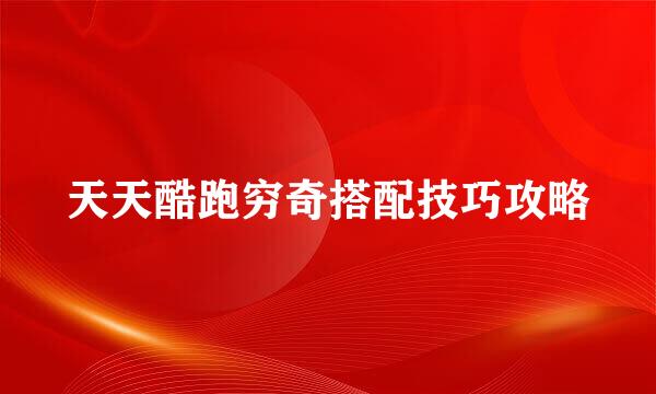 天天酷跑穷奇搭配技巧攻略