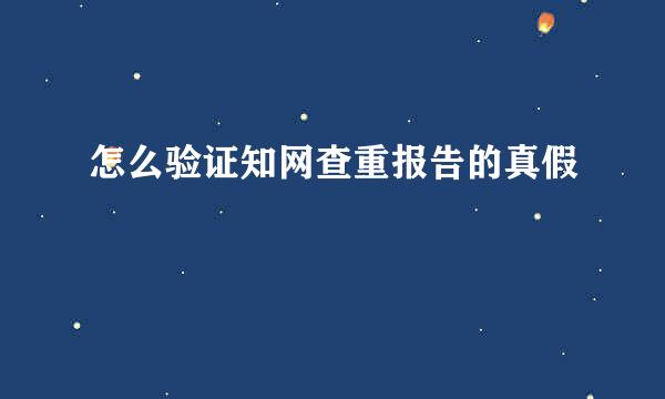 怎么验证知网查重报告的真假