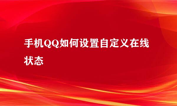 手机QQ如何设置自定义在线状态