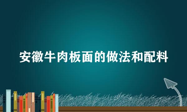 安徽牛肉板面的做法和配料
