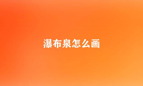 瀑布泉怎么画