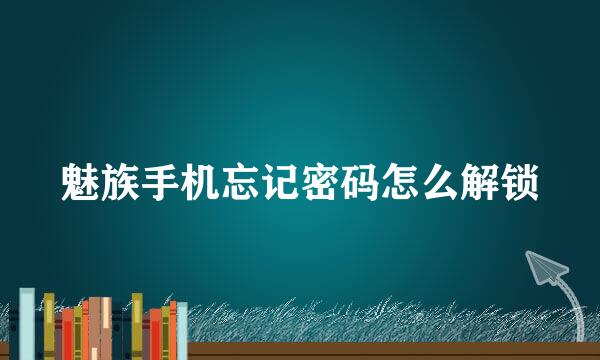 魅族手机忘记密码怎么解锁