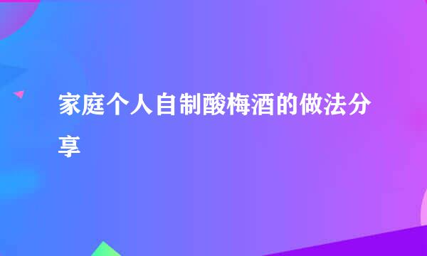 家庭个人自制酸梅酒的做法分享
