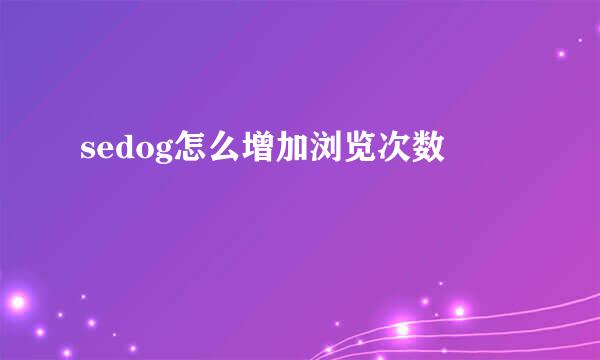 sedog怎么增加浏览次数