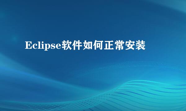 Eclipse软件如何正常安装
