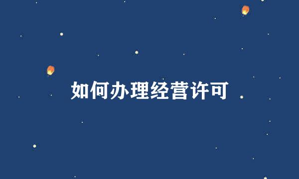 如何办理经营许可
