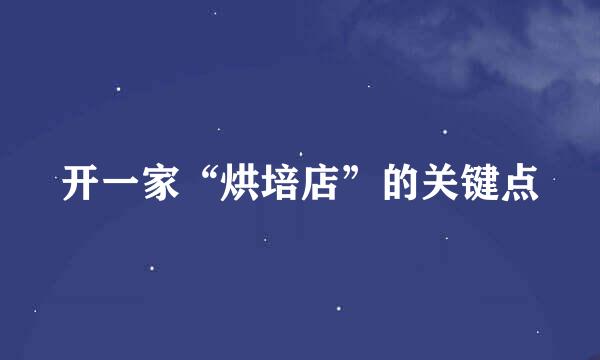 开一家“烘培店”的关键点