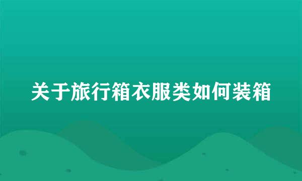 关于旅行箱衣服类如何装箱