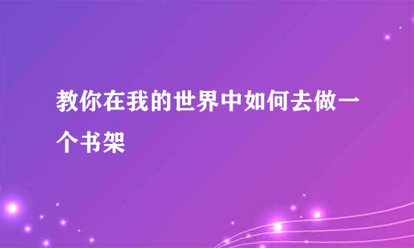 教你在我的世界中如何去做一个书架