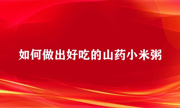 如何做出好吃的山药小米粥