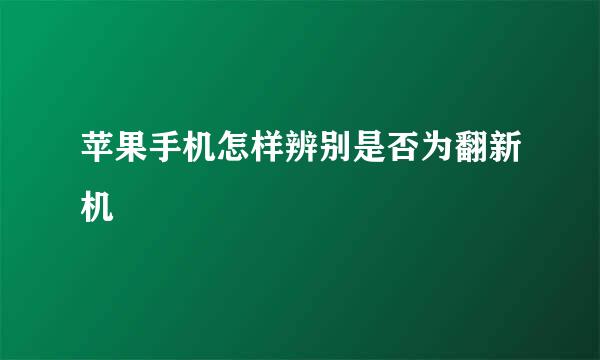 苹果手机怎样辨别是否为翻新机
