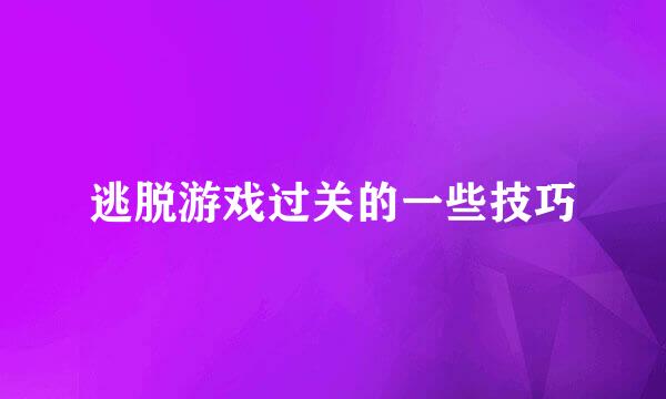 逃脱游戏过关的一些技巧