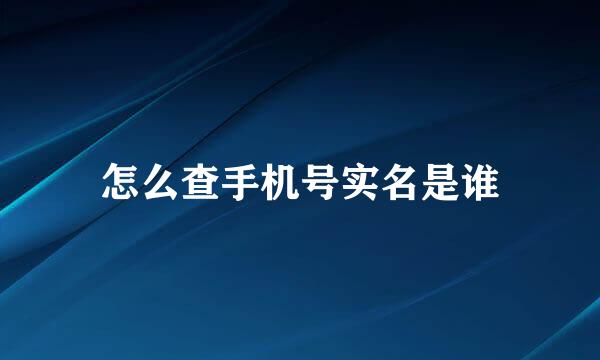 怎么查手机号实名是谁