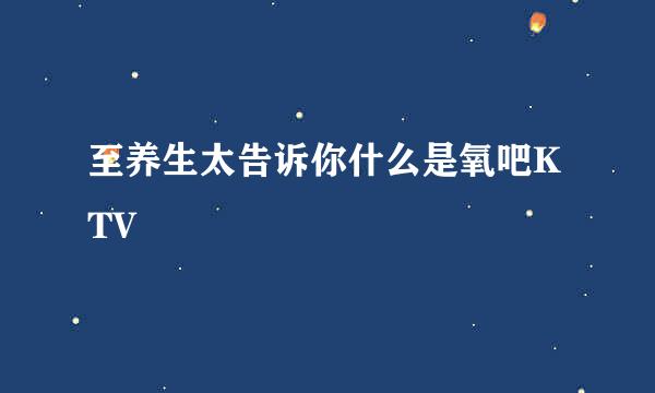 至养生太告诉你什么是氧吧KTV