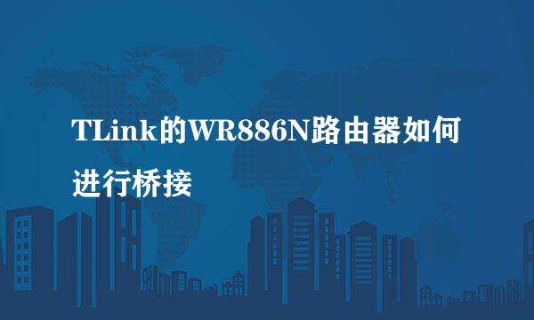 TLink的WR886N路由器如何进行桥接