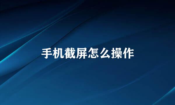 手机截屏怎么操作