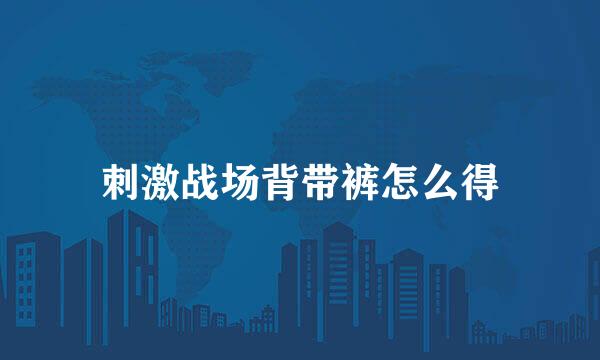 刺激战场背带裤怎么得