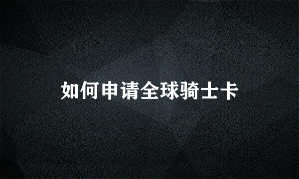 如何申请全球骑士卡