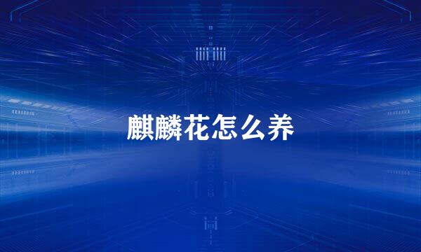 麒麟花怎么养