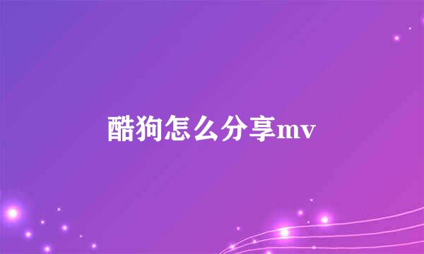 酷狗怎么分享mv