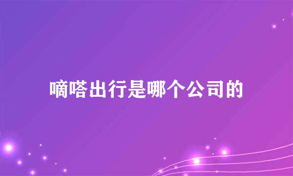嘀嗒出行是哪个公司的