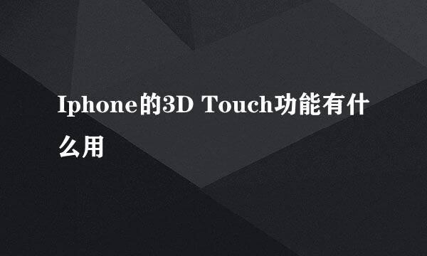 Iphone的3D Touch功能有什么用