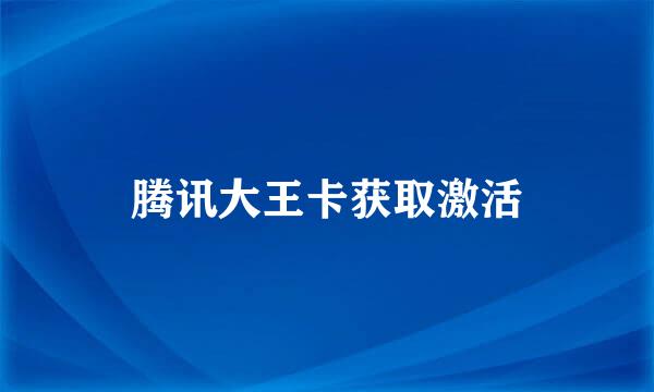 腾讯大王卡获取激活