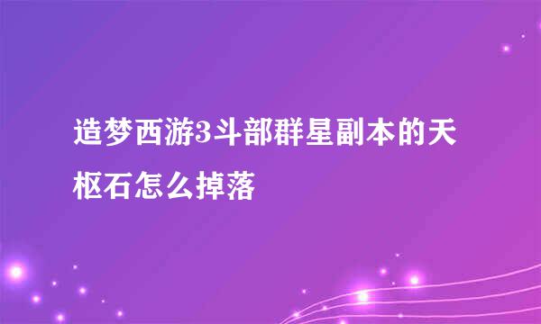 造梦西游3斗部群星副本的天枢石怎么掉落