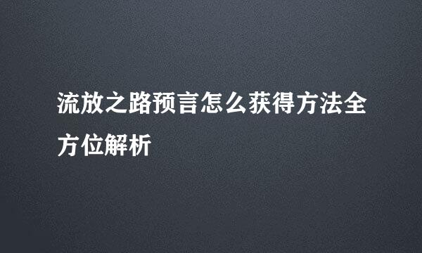流放之路预言怎么获得方法全方位解析