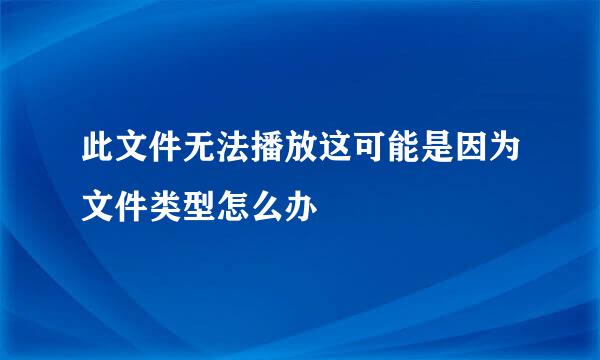 此文件无法播放这可能是因为文件类型怎么办