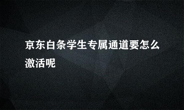 京东白条学生专属通道要怎么激活呢