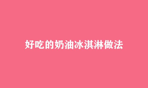 好吃的奶油冰淇淋做法