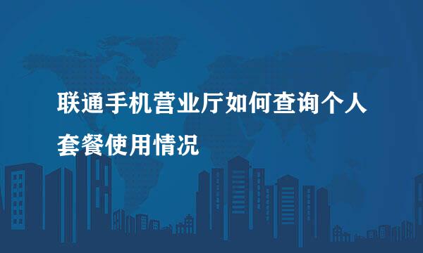 联通手机营业厅如何查询个人套餐使用情况