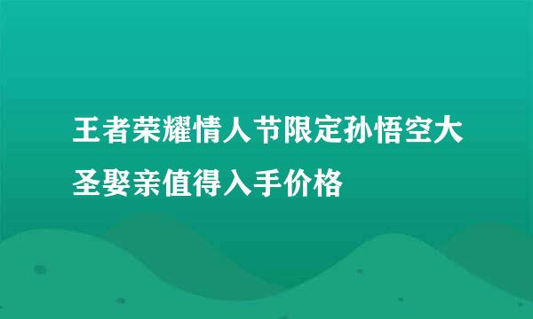王者荣耀情人节限定孙悟空大圣娶亲值得入手价格