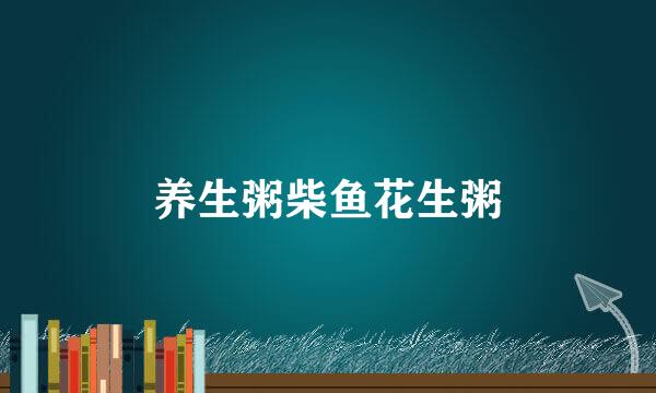 养生粥柴鱼花生粥