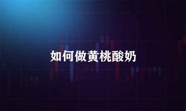 如何做黄桃酸奶