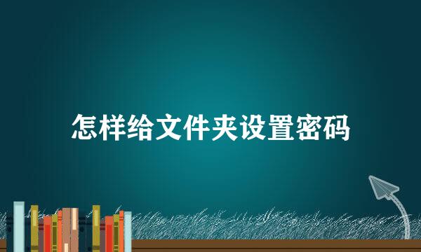怎样给文件夹设置密码