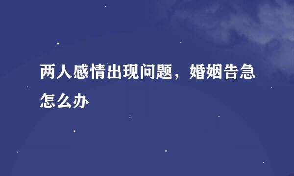 两人感情出现问题,婚姻告急怎么办