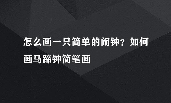 怎么画一只简单的闹钟?如何画马蹄钟简笔画