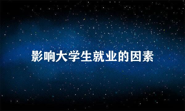 影响大学生就业的因素