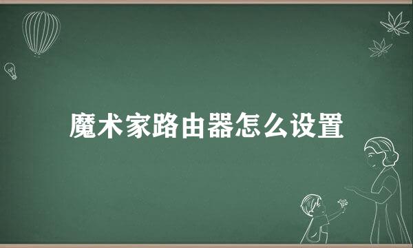 魔术家路由器怎么设置