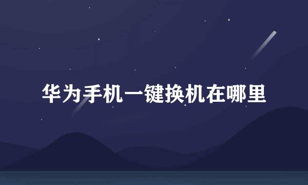 华为手机一键换机在哪里