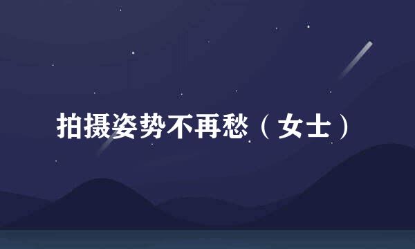 拍摄姿势不再愁(女士)