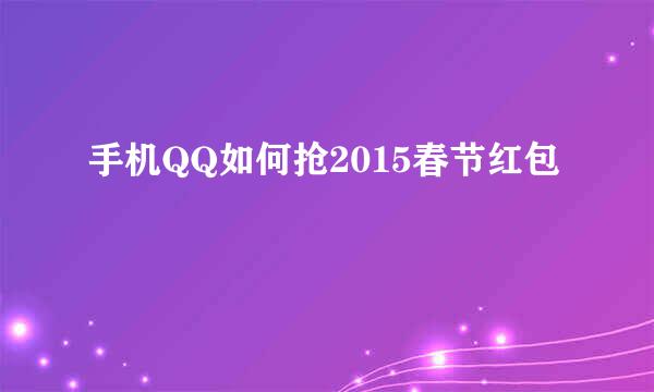 手机QQ如何抢2015春节红包