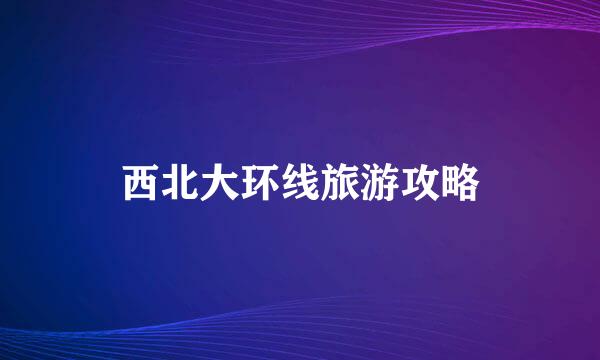 西北大环线旅游攻略