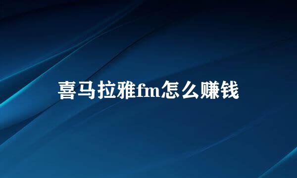喜马拉雅fm怎么赚钱