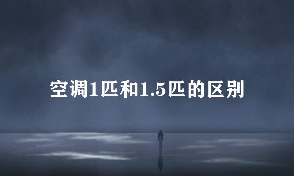 空调1匹和1.5匹的区别