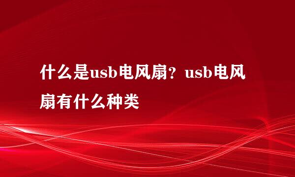什么是usb电风扇？usb电风扇有什么种类